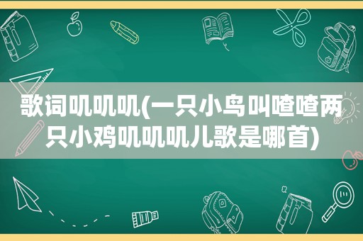 歌词叽叽叽(一只小鸟叫喳喳两只小鸡叽叽叽儿歌是哪首)