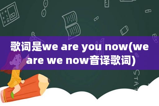 歌词是we are you now(we are we now音译歌词)