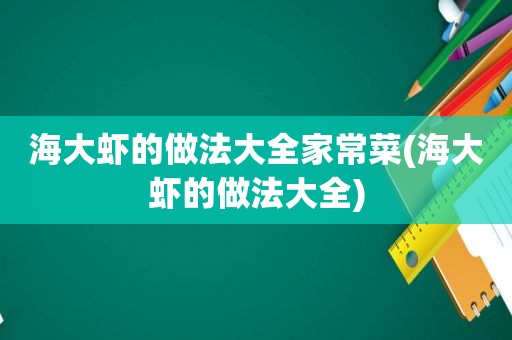 海大虾的做法大全家常菜(海大虾的做法大全)