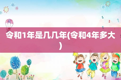 令和1年是几几年(令和4年多大)