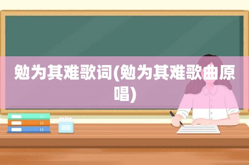 勉为其难歌词(勉为其难歌曲原唱)