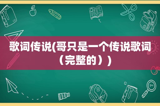 歌词传说(哥只是一个传说歌词（完整的）)