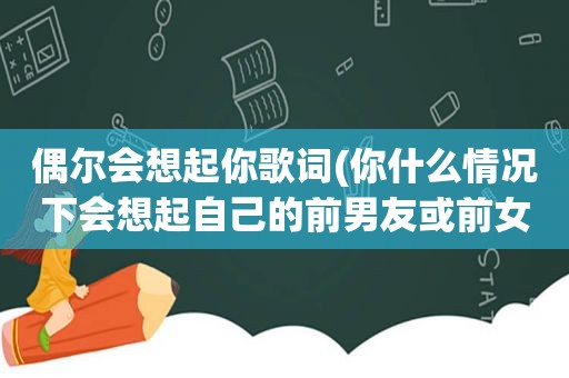 偶尔会想起你歌词(你什么情况下会想起自己的前男友或前女友)