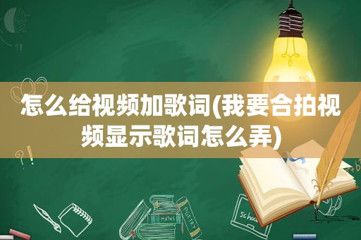 怎么给视频加歌词(我要合拍视频显示歌词怎么弄)