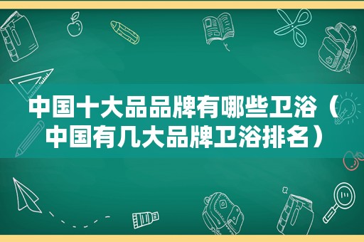 中国十大品品牌有哪些卫浴（中国有几大品牌卫浴排名）