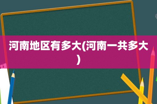 河南地区有多大(河南一共多大)