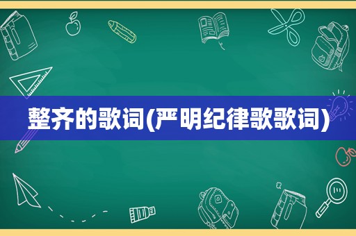 整齐的歌词(严明纪律歌歌词)