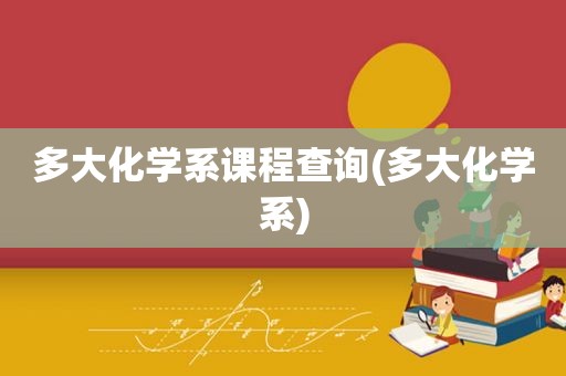 多大化学系课程查询(多大化学系)