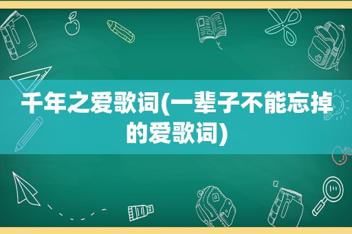 千年之爱歌词(一辈子不能忘掉的爱歌词)