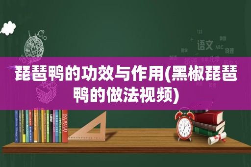 琵琶鸭的功效与作用(黑椒琵琶鸭的做法视频)