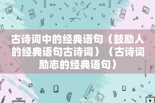 古诗词中的经典语句（鼓励人的经典语句古诗词）（古诗词励志的经典语句）