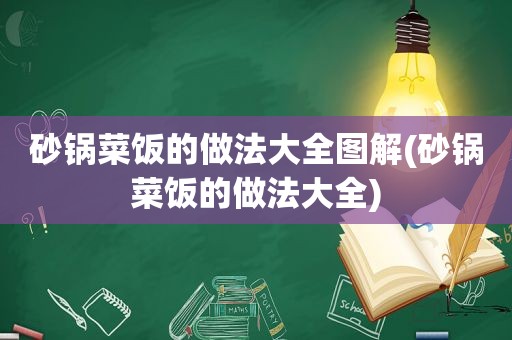 砂锅菜饭的做法大全图解(砂锅菜饭的做法大全)