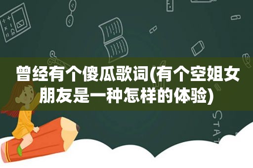 曾经有个傻瓜歌词(有个空姐女朋友是一种怎样的体验)