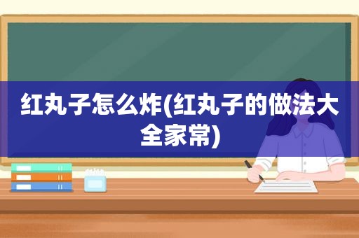 红丸子怎么炸(红丸子的做法大全家常)