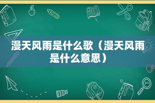 漫天风雨是什么歌（漫天风雨是什么意思）