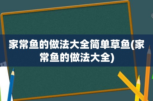 家常鱼的做法大全简单草鱼(家常鱼的做法大全)