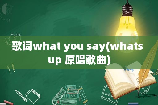 歌词what you say(whats up 原唱歌曲)