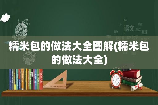 糯米包的做法大全图解(糯米包的做法大全)