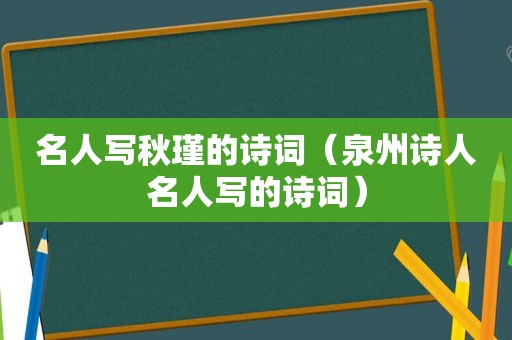 名人写秋瑾的诗词（泉州诗人名人写的诗词）