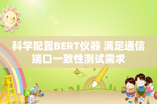 科学配置BERT仪器 满足通信端口一致性测试需求