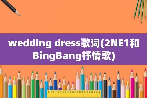 wedding dress歌词(2NE1和BingBang抒情歌)