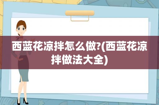 西蓝花凉拌怎么做?(西蓝花凉拌做法大全)