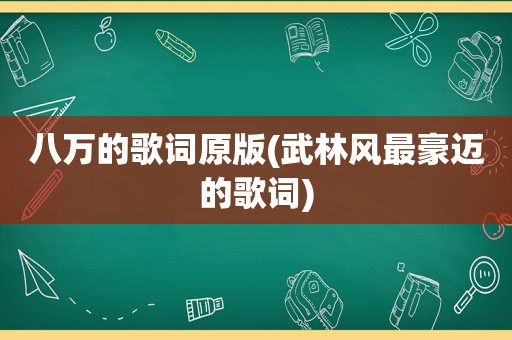 八万的歌词原版(武林风最豪迈的歌词)