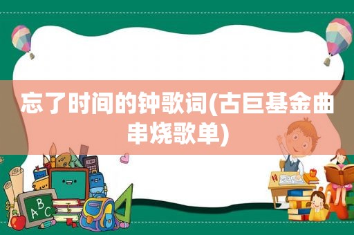 忘了时间的钟歌词(古巨基金曲串烧歌单)