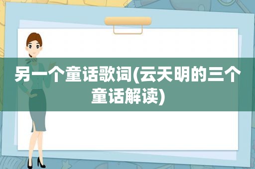 另一个童话歌词(云天明的三个童话解读)