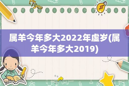 属羊今年多大2022年虚岁(属羊今年多大2019)