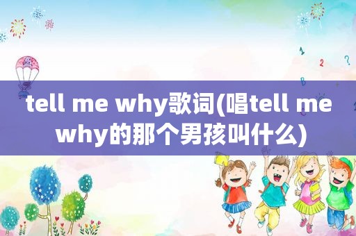 tell me why歌词(唱tell me why的那个男孩叫什么)