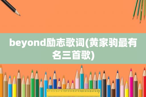 beyond励志歌词(黄家驹最有名三首歌)