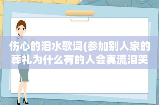 伤心的泪水歌词(参加别人家的葬礼为什么有的人会真流泪哭呢)