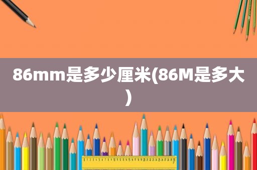 86mm是多少厘米(86M是多大)