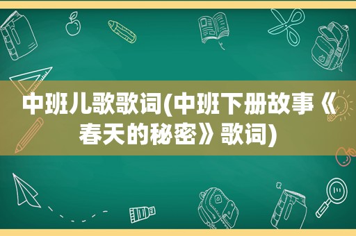 中班儿歌歌词(中班下册故事《春天的秘密》歌词)