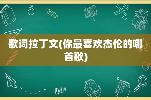 歌词拉丁文(你最喜欢杰伦的哪首歌)