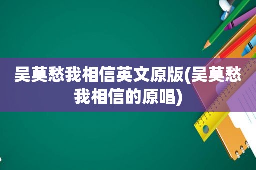 吴莫愁我相信英文原版(吴莫愁我相信的原唱)