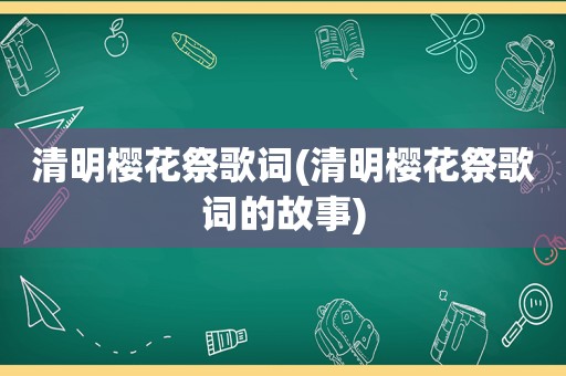 清明樱花祭歌词(清明樱花祭歌词的故事)