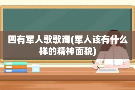 四有军人歌歌词(军人该有什么样的精神面貌)