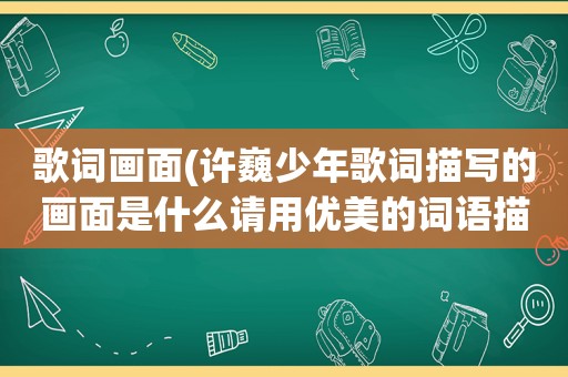 歌词画面(许巍少年歌词描写的画面是什么请用优美的词语描绘)