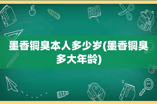 墨香铜臭本人多少岁(墨香铜臭多大年龄)