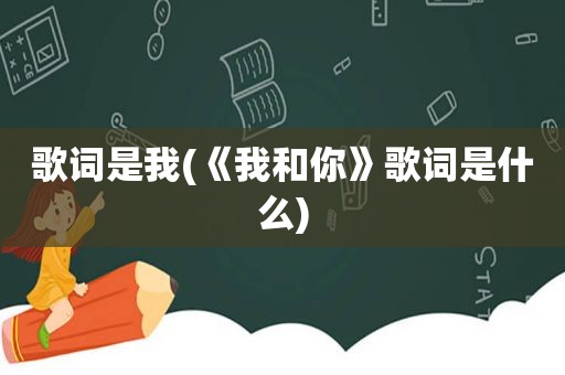 歌词是我(《我和你》歌词是什么)