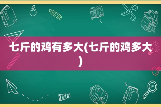 七斤的鸡有多大(七斤的鸡多大)