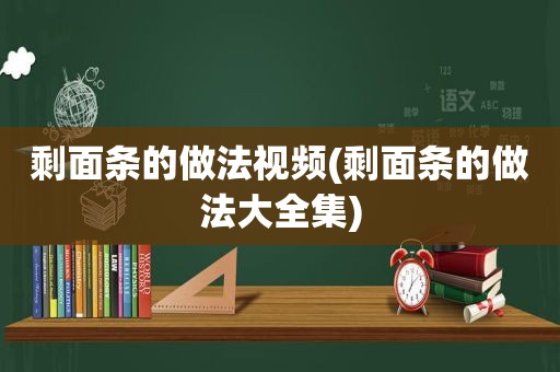 剩面条的做法视频(剩面条的做法大全集)