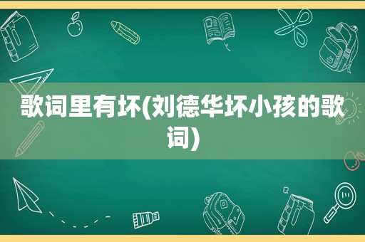 歌词里有坏(刘德华坏小孩的歌词)