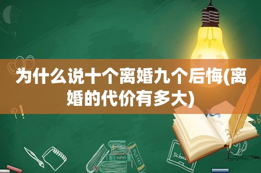 为什么说十个离婚九个后悔(离婚的代价有多大)