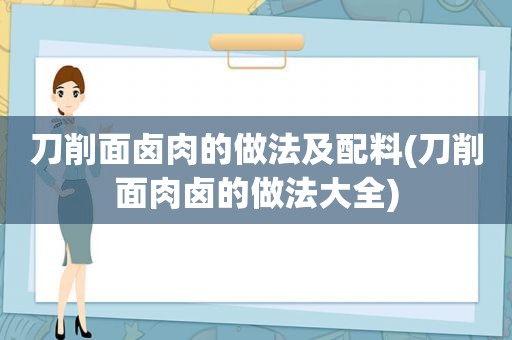 刀削面卤肉的做法及配料(刀削面肉卤的做法大全)