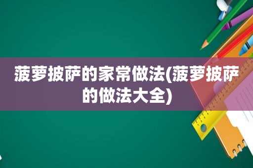 菠萝披萨的家常做法(菠萝披萨的做法大全)