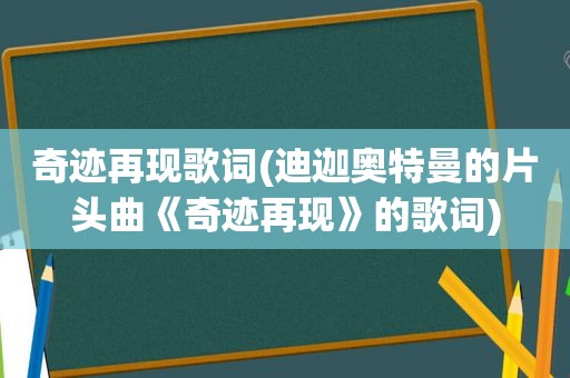 奇迹再现歌词(迪迦奥特曼的片头曲《奇迹再现》的歌词)