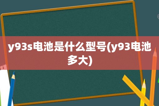 y93s电池是什么型号(y93电池多大)